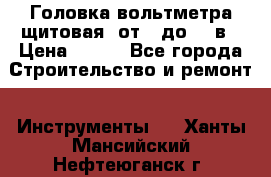 	 Головка вольтметра щитовая, от 0 до 300в › Цена ­ 300 - Все города Строительство и ремонт » Инструменты   . Ханты-Мансийский,Нефтеюганск г.